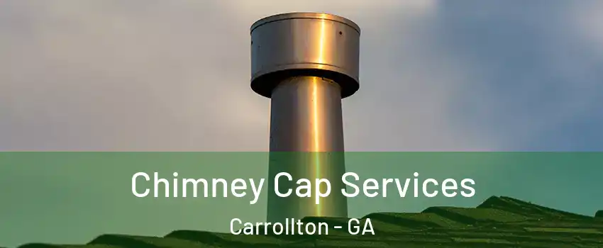  Chimney Cap Services Carrollton - GA