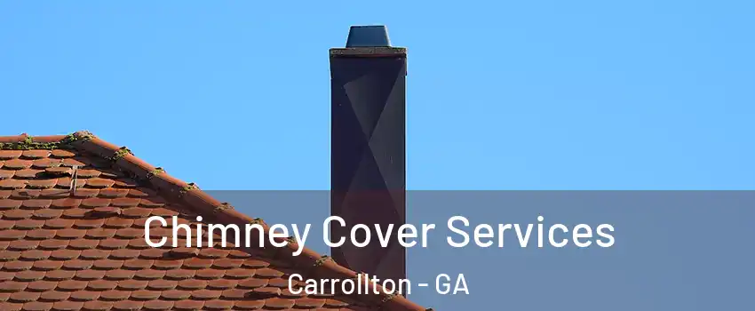  Chimney Cover Services Carrollton - GA