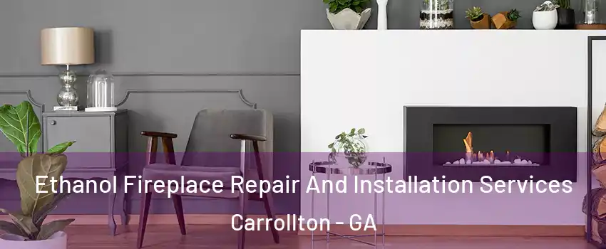  Ethanol Fireplace Repair And Installation Services Carrollton - GA