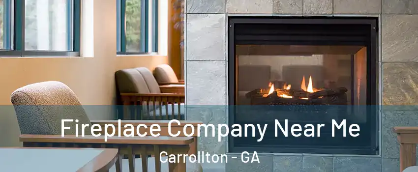  Fireplace Company Near Me Carrollton - GA