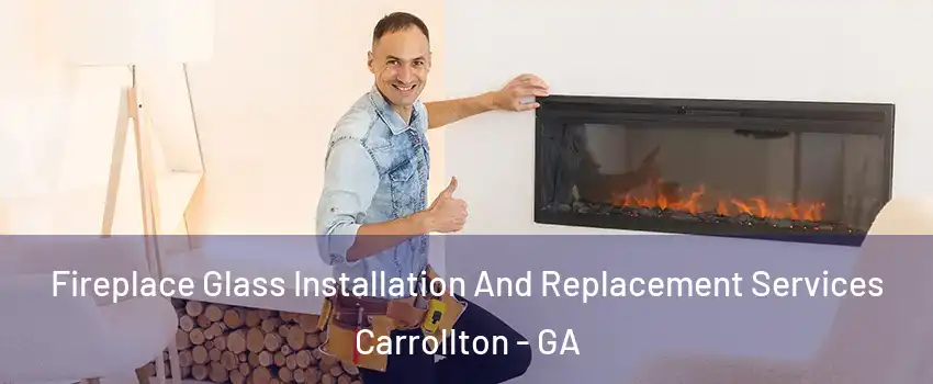  Fireplace Glass Installation And Replacement Services Carrollton - GA