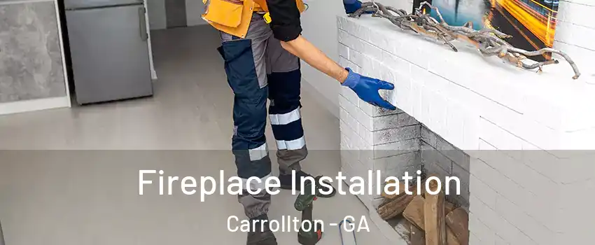  Fireplace Installation Carrollton - GA