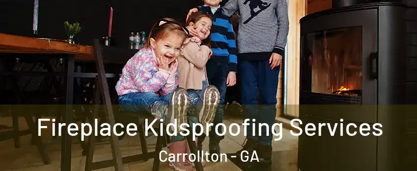  Fireplace Kidsproofing Services Carrollton - GA
