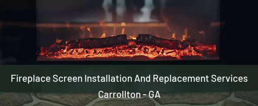  Fireplace Screen Installation And Replacement Services Carrollton - GA