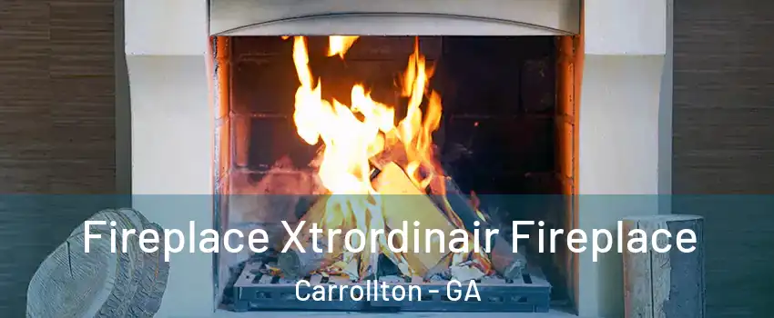  Fireplace Xtrordinair Fireplace Carrollton - GA