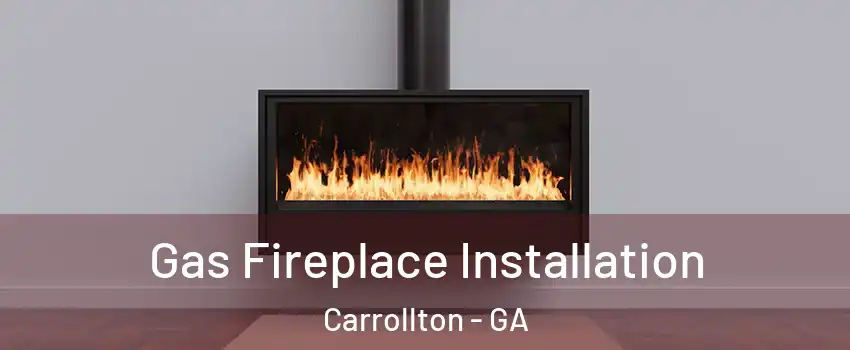  Gas Fireplace Installation Carrollton - GA