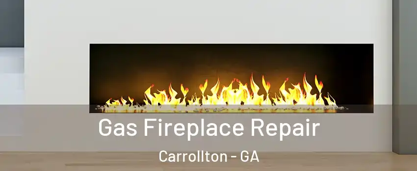  Gas Fireplace Repair Carrollton - GA
