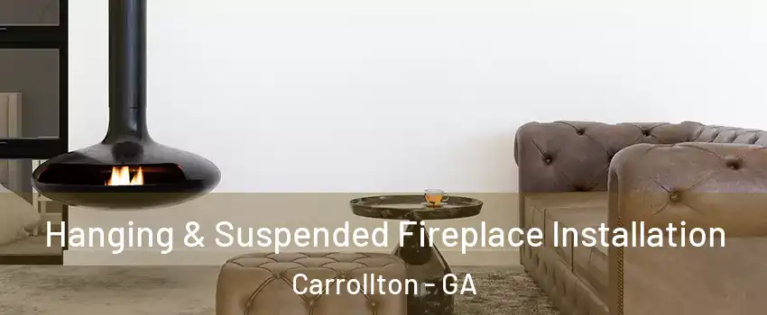  Hanging & Suspended Fireplace Installation Carrollton - GA