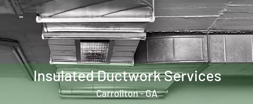  Insulated Ductwork Services Carrollton - GA