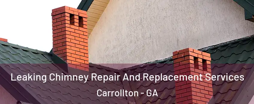  Leaking Chimney Repair And Replacement Services Carrollton - GA