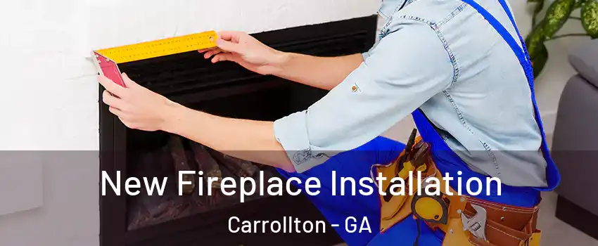  New Fireplace Installation Carrollton - GA