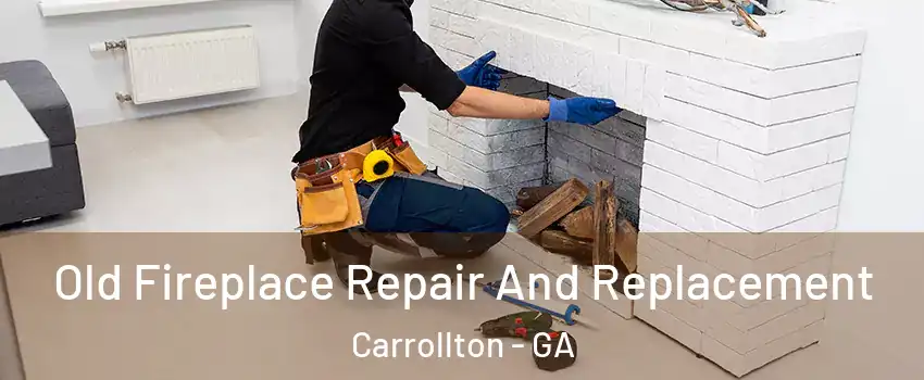  Old Fireplace Repair And Replacement Carrollton - GA