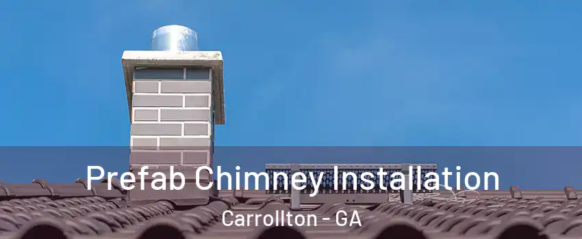 Prefab Chimney Installation Carrollton - GA