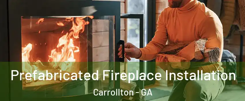  Prefabricated Fireplace Installation Carrollton - GA