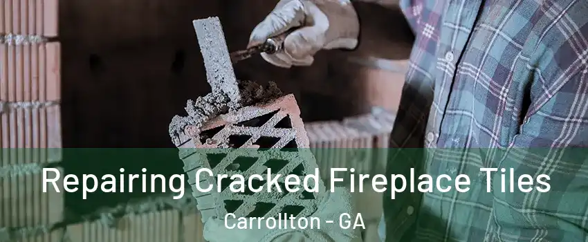  Repairing Cracked Fireplace Tiles Carrollton - GA