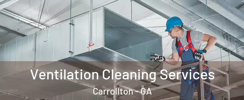  Ventilation Cleaning Services Carrollton - GA