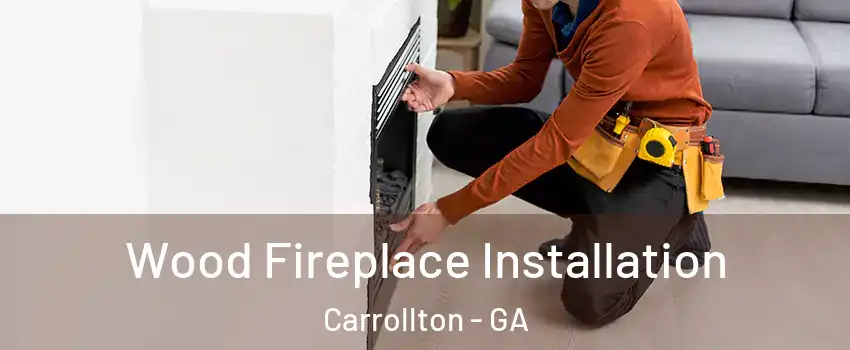  Wood Fireplace Installation Carrollton - GA