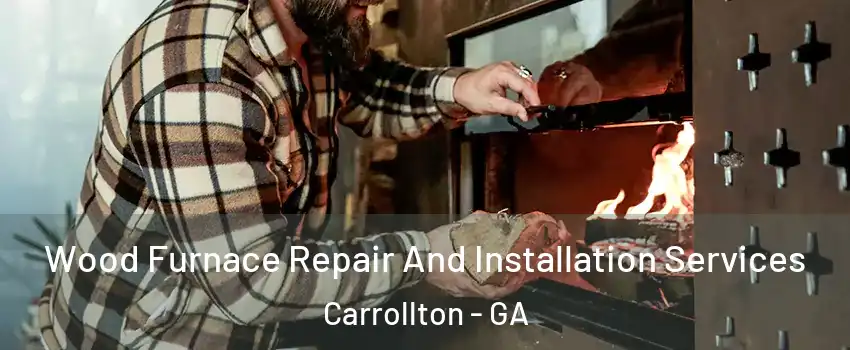  Wood Furnace Repair And Installation Services Carrollton - GA